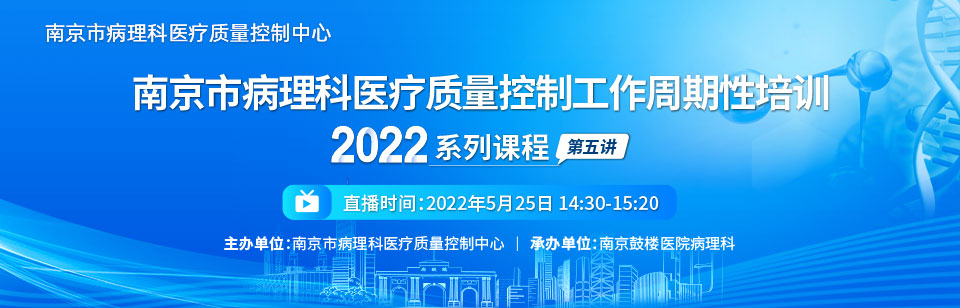 南京市病理科医疗质量控制工作周期性培训2022系列课程第5讲